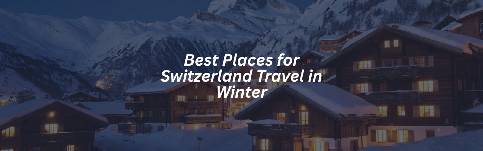 Best Places for Switzerland Travel in Winter